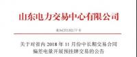 山東電力交易中心日前發(fā)布了《關(guān)于對省內(nèi)2018年11月份中長期交易合同偏差電量開展預掛牌交易的公告》